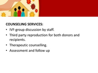 NURSES RESPONSIBILITIES
• Make the patient or couple comfortable with the
counseling.
• Obtain history of both the couples...