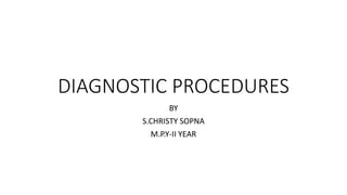 DIAGNOSTIC PROCEDURES
BY
S.CHRISTY SOPNA
M.P.Y-II YEAR
 