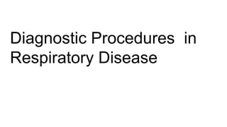 Diagnostic Procedures in
Respiratory Disease
 
