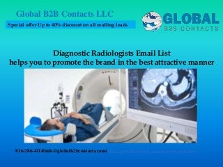 Diagnostic Radiologists Email List
helps you to promote the brand in the best attractive manner
Global B2B Contacts LLC
816-286-4114|info@globalb2bcontacts.com| http://globalb2bcontacts.com/cfo-mailing-lists.html
Special offer Up to 40% discount on all mailing leads
 