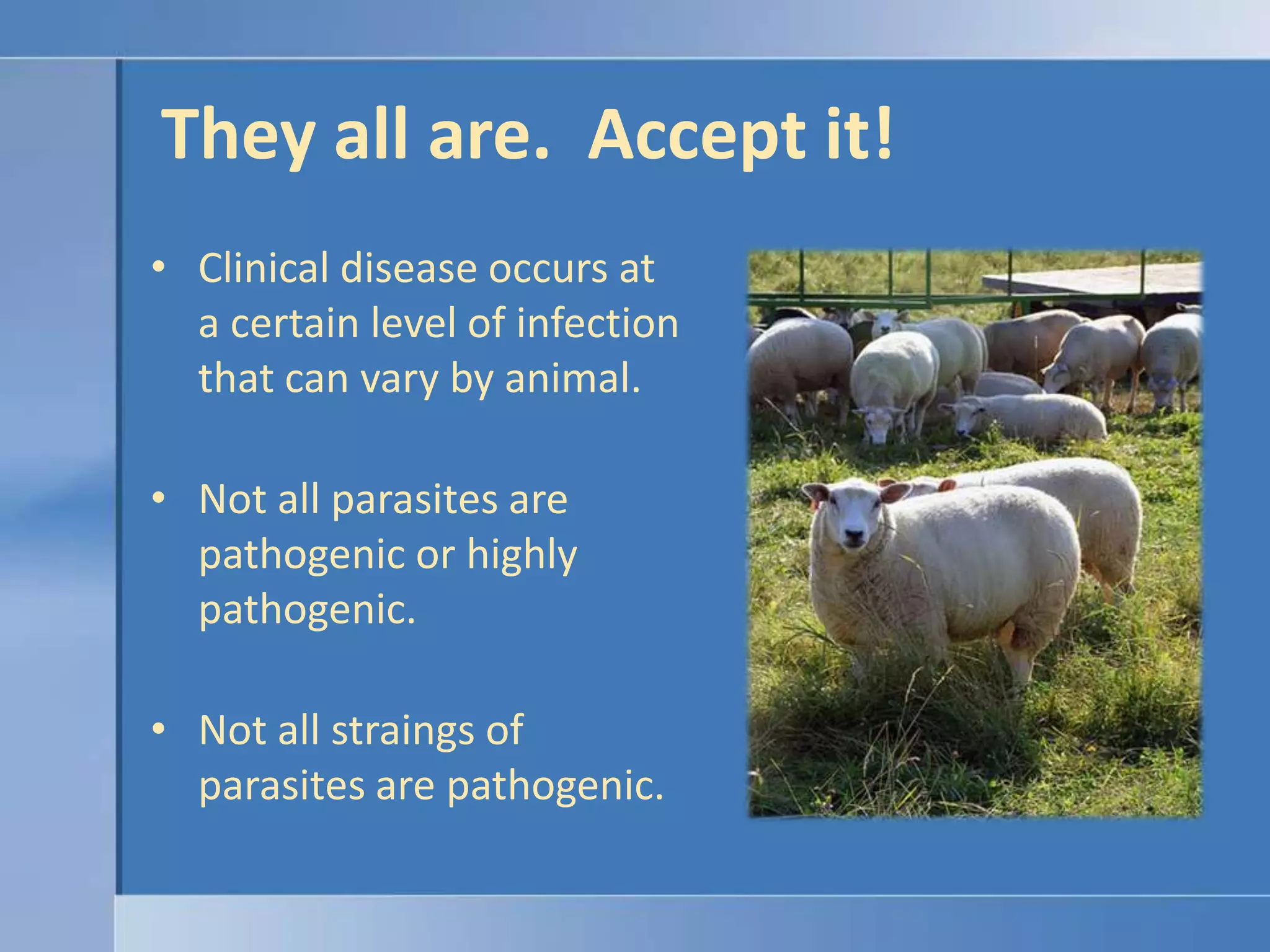 They all are.  Accept it!Clinical disease occurs at a certain level of infection that can vary by animal.Not all parasites are pathogenic or highly pathogenic.Not all straingsof parasites are pathogenic.