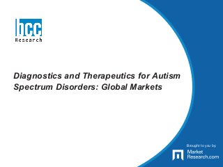 Brought to you by:
Diagnostics and Therapeutics for Autism
Spectrum Disorders: Global Markets
Brought to you by:
 