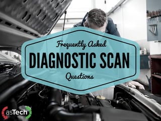 DIAGNOSTIC SCAN
Questions
Frequently Asked
 