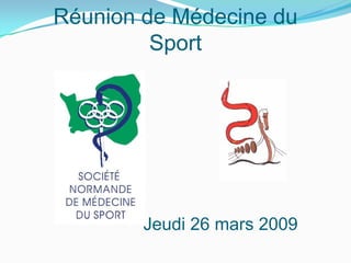 Réunion de Médecine du
Sport
Jeudi 26 mars 2009
 