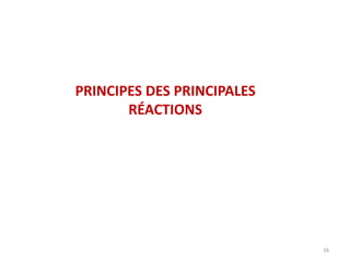 16
PRINCIPES DES PRINCIPALES
RÉACTIONS
 