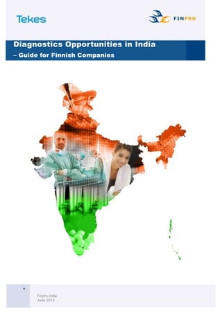 Diagnostics Opportunities in India
– Guide for Finnish Companies
Finpro India
June 2013
 