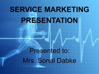 SERVICE MARKETING PRESENTATIONPresented to:Mrs. Sonal Dabke 