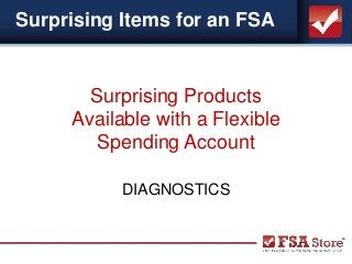 Surprising Items for an FSA
Surprising Products
Available with a Flexible
Spending Account
DIAGNOSTICS
 
