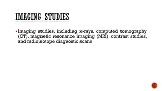 ▪Imaging studies, including x-rays, computed tomography
(CT), magnetic resonance imaging (MRI), contrast studies,
and radioisotope diagnostic scans
 