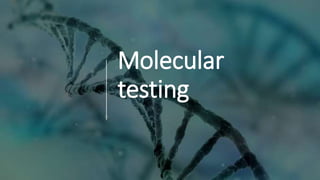 Molecular
testing
 