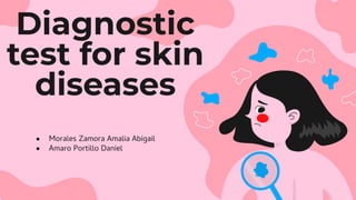Diagnostic
test for skin
diseases
● Morales Zamora Amalia Abigail
● Amaro Portillo Daniel
 