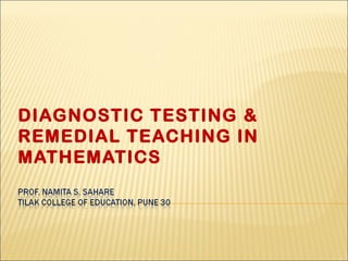 DIAGNOSTIC TESTING &
REMEDIAL TEACHING IN
MATHEMATICS
 