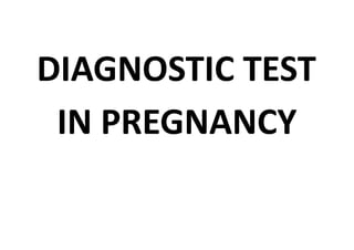 DIAGNOSTIC TEST
IN PREGNANCY
 