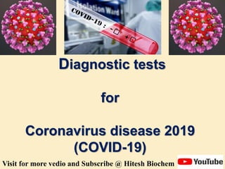 Diagnostic tests
for
Coronavirus disease 2019
(COVID-19)
Visit for more vedio and Subscribe @ Hitesh Biochem
 