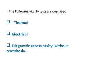 The Following vitality tests are described
 Thermal
 Electrical
 Diagnostic access cavity, without
anesthesia.
 