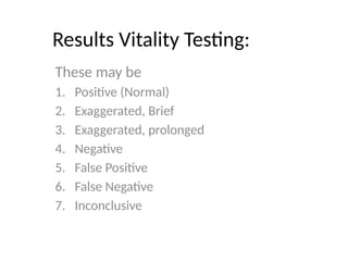 Results Vitality Testing:
These may be
1. Positive (Normal)
2. Exaggerated, Brief
3. Exaggerated, prolonged
4. Negative
5. False Positive
6. False Negative
7. Inconclusive
 
