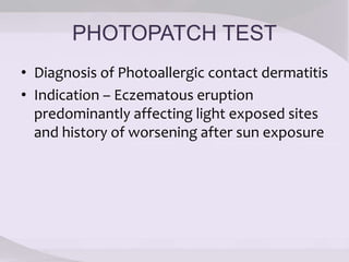 PHOTOPATCH TEST
• Diagnosis of Photoallergic contact dermatitis
• Indication – Eczematous eruption
predominantly affecting light exposed sites
and history of worsening after sun exposure
 