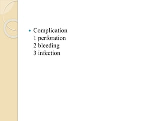  Complication
1 perforation
2 bleeding
3 infection
 