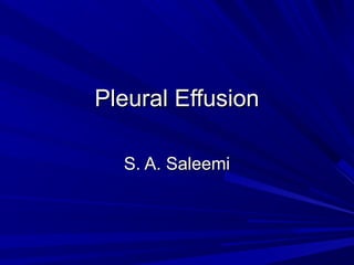Pleural Effusion
S. A. Saleemi

 