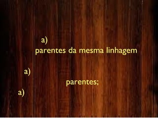 a)
parentes da mesma linhagem
a)
parentes;
a)
 