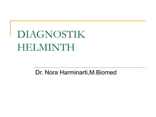 DIAGNOSTIK
HELMINTH
Dr. Nora Harminarti,M.Biomed

 
