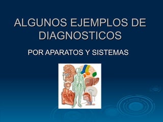 ALGUNOS EJEMPLOS DE DIAGNOSTICOS POR APARATOS Y SISTEMAS 