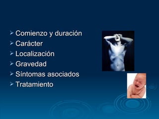 Comienzo y duración Carácter Localización Gravedad Síntomas asociados Tratamiento 