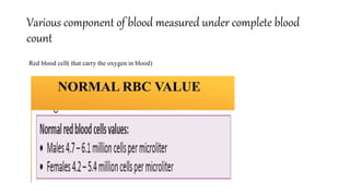 Various component of blood measured under complete blood
count
Red blood cell( that carry the oxygen in blood)
 
