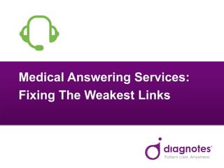Medical Answering Services:
Fixing The Weakest Links
Patient care. Anywhere.
 