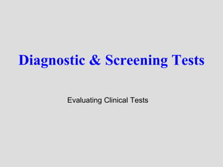 Diagnostic & Screening Tests

       Evaluating Clinical Tests
 