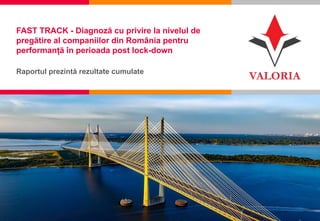 1 I Competență, Încredere, Inovație, Pasiune
FAST TRACK - Diagnoză cu privire la nivelul de
pregătire al companiilor din România pentru
performanță în perioada post lock-down
Raportul prezintă rezultate cumulate
 