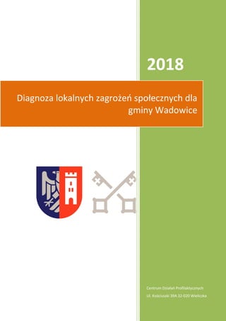 2018
Centrum Działań Profilaktycznych
Ul. Kościuszki 39A 32-020 Wieliczka
Diagnoza lokalnych zagrożeń społecznych dla
gminy Wadowice
 