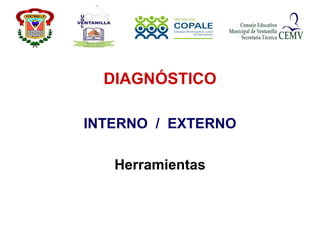 DIAGNÓSTICO INTERNO  /  EXTERNO Herramientas 