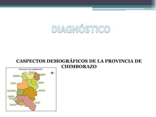 DIAGNÓSTICO CASPECTOS DEMOGRÁFICOS DE LA PROVINCIA DE CHIMBORAZO 