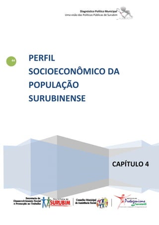 Diagnóstico Político Municipal
           Uma visão das Políticas Públicas de Surubim




44   PERFIL
     SOCIOECONÔMICO DA
     POPULAÇÃO
     SURUBINENSE




                                                 CAPÍTULO 4
 