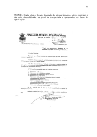 66
ANEXO I- Dispõe sobre os decretos de criação das leis que formam os setores municipais e
não estão disponibilizados no portal da transparência e apresentados em forma de
digitalizações.
 