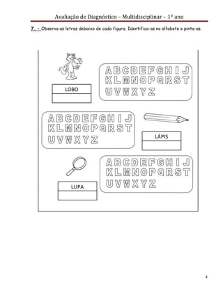 Avaliação de Diagnóstico – Multidisciplinar – 1º ano
4
7. – Observa as letras debaixo de cada figura. Identifica-as no alfabeto e pinta-as.
 