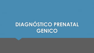 DIAGNÓSTICO PRENATAL
GENICO
 