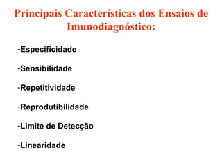 Principais Características dos Ensaios de Imunodiagnóstico: Especificidade Sensibilidade Repetitividade Reprodutibilidade Limite de Detecção Linearidade 