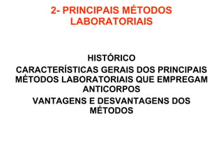 2- PRINCIPAIS MÉTODOS LABORATORIAIS HISTÓRICO CARACTERÍSTICAS GERAIS DOS PRINCIPAIS MÉTODOS LABORATORIAIS QUE EMPREGAM ANTICORPOS VANTAGENS E DESVANTAGENS DOS MÉTODOS 