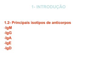 1- INTRODUÇÃO 1.2- Principais isotipos de anticorpos IgM IgG IgA IgE IgD 