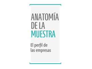 ANATOMÍA
DE LA
MUESTRA
El perﬁl de
las empresas

 