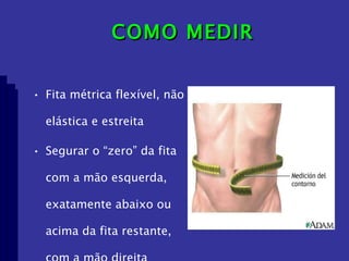 COMO MEDIR Fita métrica flexível, não elástica e estreita Segurar o “zero” da fita com a mão esquerda, exatamente abaixo ou acima da fita restante, com a mão direita 
