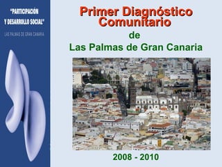 Primer Diagnóstico Comunitario   de  Las Palmas de Gran Canaria 2008 - 2010 