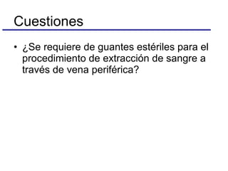 ¿Se requiere de guantes estériles para el procedimiento de extracción de sangre a través de vena periférica?  Cuestiones 