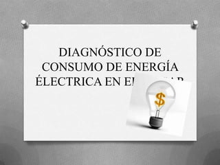 DIAGNÓSTICO DE
 CONSUMO DE ENERGÍA
ÉLECTRICA EN EL HOGAR
 
