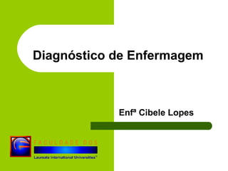 Diagnóstico de Enfermagem
Enfª Cibele Lopes
 