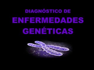 DIAGNÓSTICO DE   ENFERMEDADES GENÉTICAS 