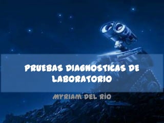 PRUEBAS DIAGNOSTICAS DE LABORATORIO Myriam Del Río 