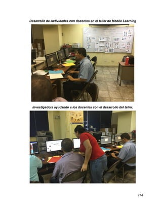 274
Desarrollo de Actividades con docentes en el taller de Mobile Learning
Investigadora ayudando a los docentes con el desarrollo del taller.
 